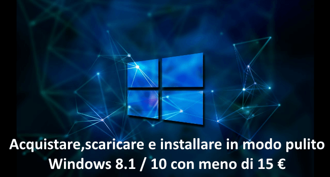Acquistare,scaricare e installare in modo pulito Windows 8.1 / 10 con meno di 15 €
